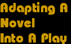 Adapting A
Novel
Into A Play Adapting A
Novel
Into A Play