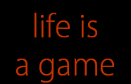 life is
a game