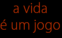 a vida 
� um jogo