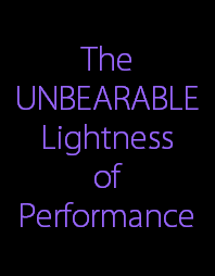 The
UNBEARABLE
Lightness
of
Performance
