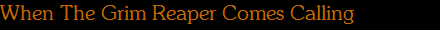 When The Grim Reaper Comes Calling