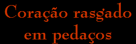 Coração rasgado
em pedaços