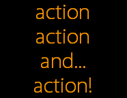 action
action
and...
action!