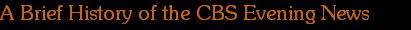 A Brief History of the CBS Evening News