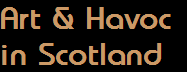 Art & Havoc 
in Scotland