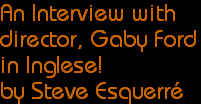 An Interview with
director, Gaby Ford
in Inglese!
by Steve Esquerr