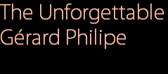 The Unforgettable
Gérard Philipe