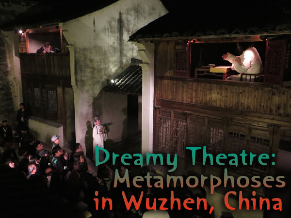 Dreamy Theatre - Metamorphoses in Wuzhen, China|  Lissa Tyler Renaud | Scene4 Magazine March 2015 www.scene4.com