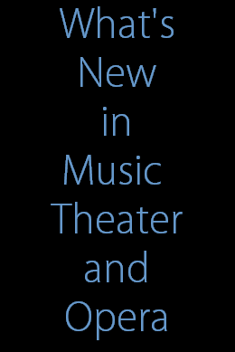 What's
New
in
Music 
Theater
and
Opera