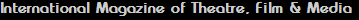 International Magazine of Theatre, Film & Media