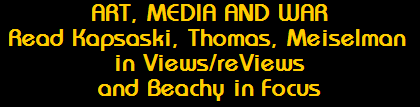 ART, MEDIA AND WAR
Read Kapsaski, Thomas, Meiselman 
in Views/reViews
and Beachy in Focus