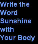 Write the
Word 
Sunshine
with
Your Body