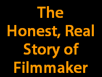 The
Honest, Real
Story of
Filmmaker