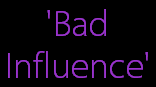 'Bad
Influence'
