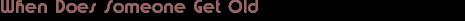 When Does Someone Get Old
