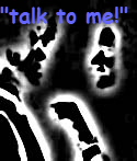 "talk to me!"