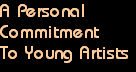 A Personal 
Commitment
To Young Artists