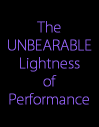 The
UNBEARABLE
Lightness
of
Performance