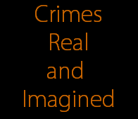 Crimes
Real
and 
Imagined