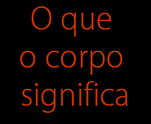 O que 
o corpo 
significa