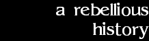 a rebellious
history