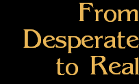 From
Desperate
to Real