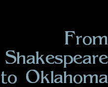 From
Shakespeare
to Oklahoma