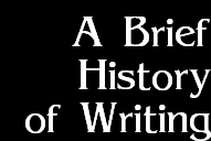 A Brief
History
of Writing