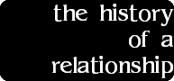 the history
of a
relationship