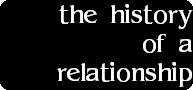 the history
of a
relationship