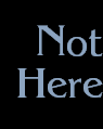 Not
Here
