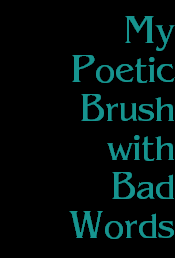 My
Poetic
Brush
with
Bad
Words