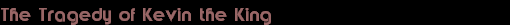 The Tragedy of Kevin the King