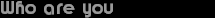 Who are you