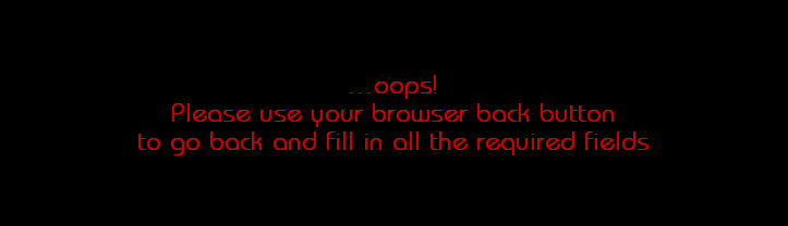 ...oops!
Please use your browser back button
to go back and fill in all the required fields