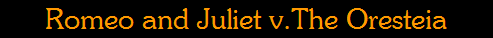 Romeo and Juliet v.The Oresteia