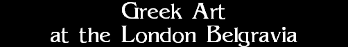 Greek Art
at the London Belgravia