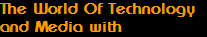 The World Of Technology
and Media with