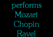 performs
Mozart
Chopin
Ravel