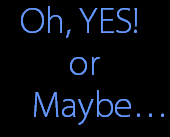 Oh, YES! 
or
    Maybe�