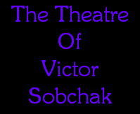 The Theatre
Of
Victor
Sobchak