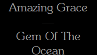 Amazing Grace
—
Gem Of The
Ocean
