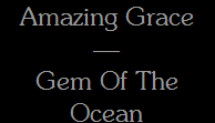 Amazing Grace
—
Gem Of The
Ocean