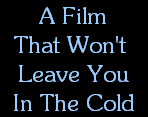 A Film
That Won't 
Leave You
In The Cold