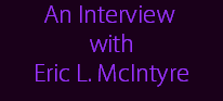 An Interview 
with
Eric L. McIntyre