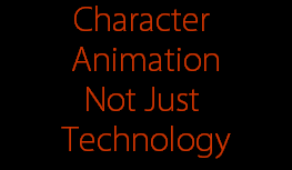 Character 
Animation
Not Just 
Technology