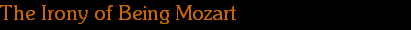 The Irony of Being Mozart