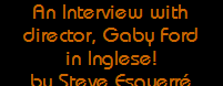 An Interview with
director, Gaby Ford
in Inglese!
by Steve Esquerr