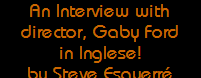 An Interview with
director, Gaby Ford
in Inglese!
by Steve Esquerr�
